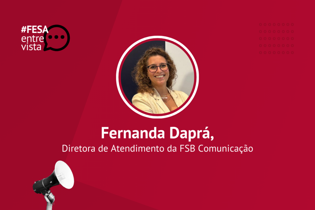 FESA Entrevista Fernanda Daprá, Diretora de Atendimento na FSB Comunicação, para falar sobre a importância da comunicação institucional e uso de dados na mesma